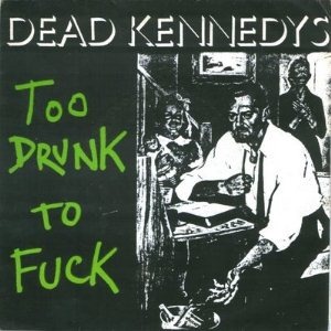 The Dead Kennedys - Too Drunk to Fuck