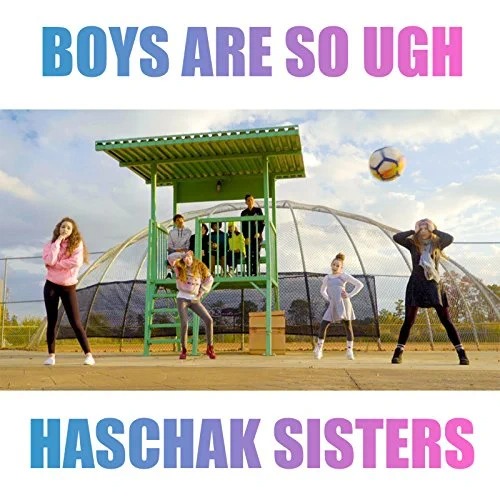 Haschak Sisters - Boys Are So Ugh