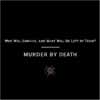 Murder By Death - End Of The Line